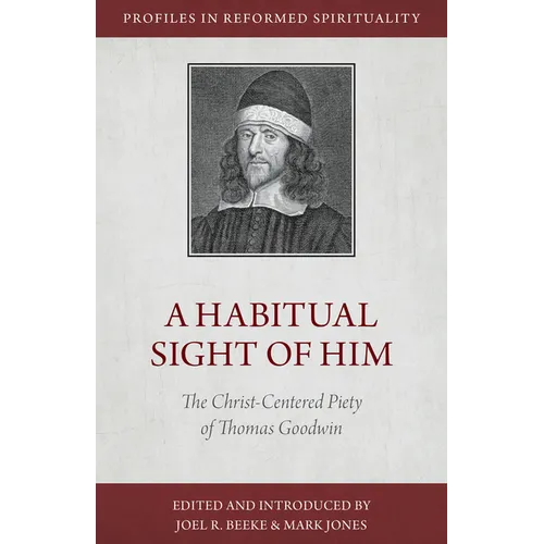 A Habitual Sight of Him: The Christ-Centered Piety of Thomas Goodwin