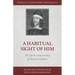 A Habitual Sight of Him: The Christ-Centered Piety of Thomas Goodwin
