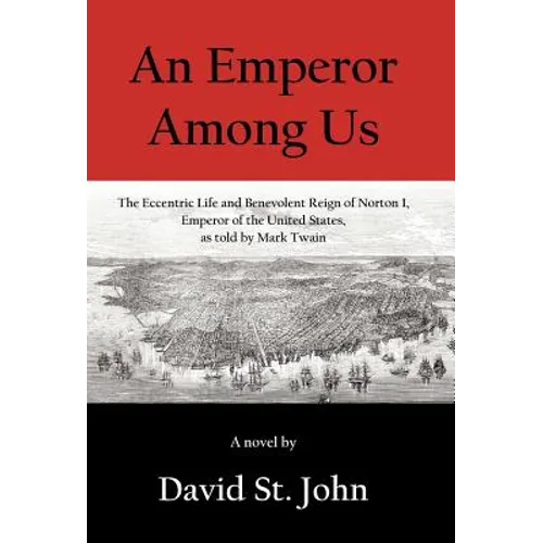 An Emperor Among Us: The Eccentric Life and Benevolent Reign of Norton I, Emperor of the United States, as Told by Mark Twain