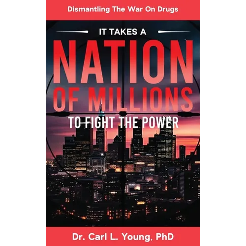 It Takes A Nation Of Millions To Fight The Power: Dismantling the War on Drugs, Vol. 1 - Hardcover