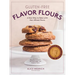 Gluten-Free Flavor Flours: A New Way to Bake with Non-Wheat Flours, Including Rice, Nut, Coconut, Teff, Buckwheat, and Sorghum Flours