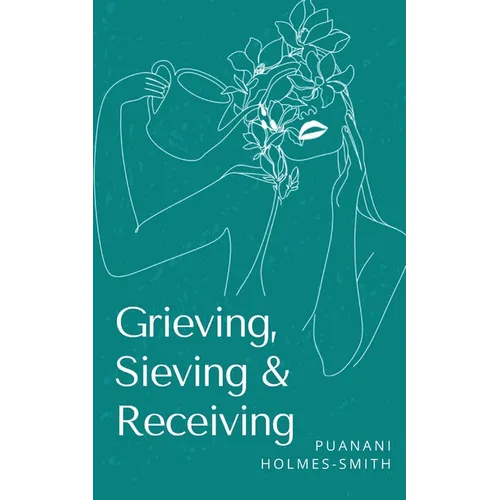 Grieving, Sieving & Receiving