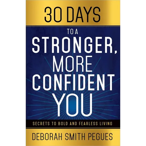 30 Days to a Stronger, More Confident You: Secrets to Bold and Fearless Living