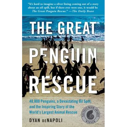 Great Penguin Rescue: 40,000 Penguins, a Devastating Oil Spill, and the Inspiring Story of the World's Largest Animal Rescue