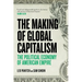 The Making Of Global Capitalism: The Political Economy Of American Empire