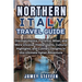 Northern Italy: Discover Venice, Florence, Milan, and More Uncover Hidden Gems, Cultural Highlights, and Culinary Delights in this Ult