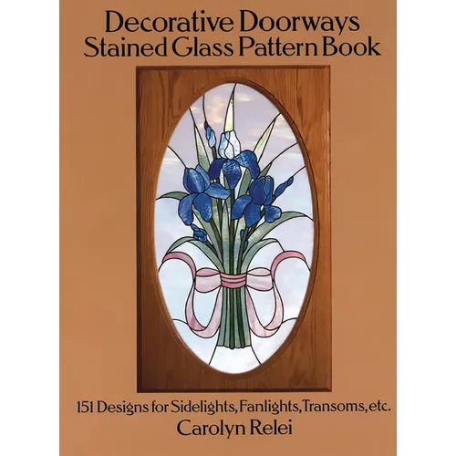 Decorative Doorways Stained Glass Pattern Book: 151 Designs for Sidelights, Fanlights, Transoms, Etc.
