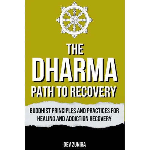 The Dharma Path to Recovery: Buddhist Principles and Practices for Healing and Addiction Recovery