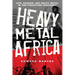 Heavy Metal Africa: Life, Passion, and Heavy Metal in the Forgotten Continent