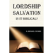 Lordship Salvation: Is it Biblical?: Is it biblical?