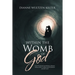 Within the Womb of God: From the Journals and Writings of Dianne Wultzen Kelter, Certified Pastoral Minister and Life Coach