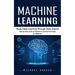 Machine Learning: Study Deep Learning Through Data Science (Step by Step Guide to Machine Learning Techniques for Beginners)