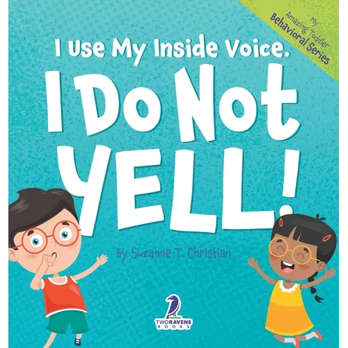I Use My Inside Voice. I Do Not Yell!: An Affirmation-Themed Toddler Book About Yelling (Ages 2-4)