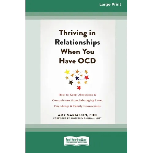 Thriving in Relationships When You Have OCD: How to Keep Obsessions and Compulsions from Sabotaging Love, Friendship, and Family Connections (16pt Lar