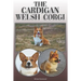 The Cardigan Welsh Corgi: A Complete and Comprehensive Owners Guide To: Buying, Owning, Health, Grooming, Training, Obedience, Understanding and