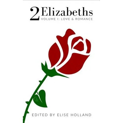 2 Elizabeths: Volume I: Love & Romance