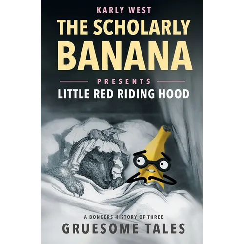 The Scholarly Banana Presents Little Red Riding Hood: A Bonkers History of Three Gruesome Tales