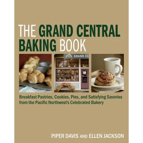 The Grand Central Baking Book: Breakfast Pastries, Cookies, Pies, and Satisfying Savories from the Pacific Northwest's Celebrated Bakery
