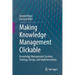 Making Knowledge Management Clickable: Knowledge Management Systems Strategy, Design, and Implementation