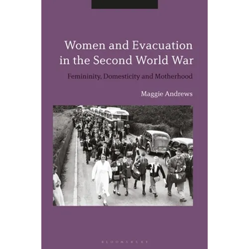 Women and Evacuation in the Second World War: Femininity, Domesticity and Motherhood