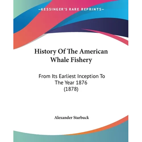 History Of The American Whale Fishery: From Its Earliest Inception To The Year 1876 (1878)