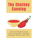 The Chutney Canning: How To Preserve Food For Long Time, Canning Recipes, Preservation Tips: How To Preserve Chutney For Long Time