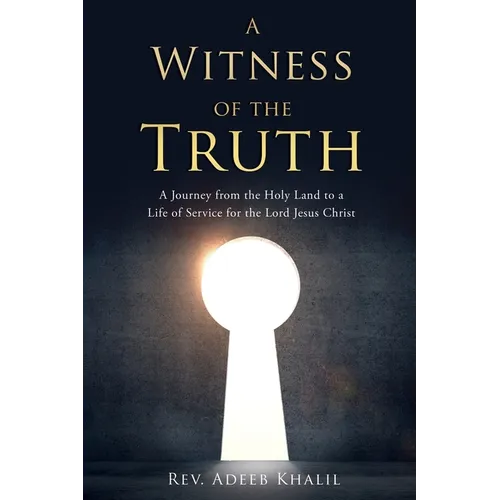 A Witness of the Truth: A Journey from the Holy Land to a Life of Service for the Lord Jesus Christ