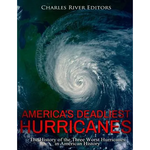 America's Deadliest Hurricanes: The History of the Three Worst Hurricanes in American History