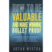 How To Be Valuable And Make Winning Bullet Proof: Learn How To Increase Your Personal Value; Be It In, Business, Relationships, Or Family Interactions
