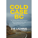 Cold Case BC: The Stories Behind the Province's Most Sensational Murder and Missing Persons Cases