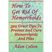How To Get Rid Of Hemorrhoids: 329 Great Tips To Prevent And Cure Hemorrhoids And Piles