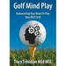 Golf Mind Play;outsmarting Your Brain to Play Your Best Golf