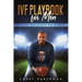 IVF Playbook For Men: The IVF Book I Wished Had Existed When We Started