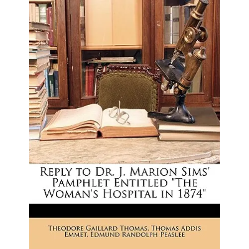 Reply to Dr. J. Marion Sims' Pamphlet Entitled the Woman's Hospital in 1874