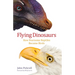 Flying Dinosaurs: How Fearsome Reptiles Became Birds