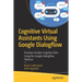 Cognitive Virtual Assistants Using Google Dialogflow: Develop Complex Cognitive Bots Using the Google Dialogflow Platform