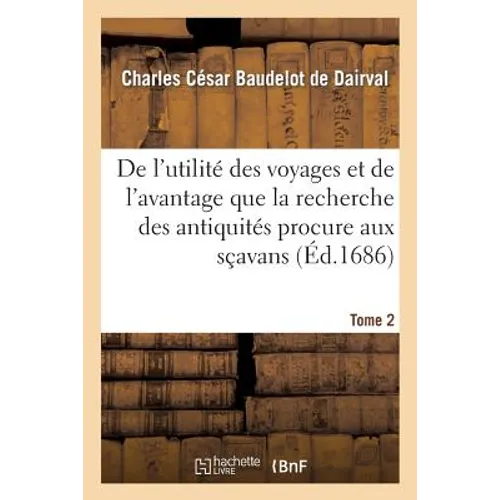 Utilité Des Voyages Et de l'Avantage de la Recherche Des Antiquités. T2