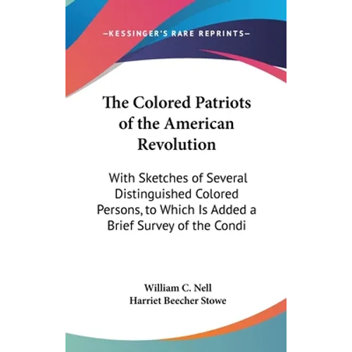 The Colored Patriots of the American Revolution: With Sketches of Several Distinguished Colored Persons, to Which Is Added a Brief Survey of the Condi