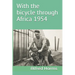 With the bicycle through Africa 1954: The travel story of Alfred Harms, the apparently first person to cross from South Africa to Sudan alone on a bic