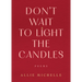 Don't Wait to Light the Candles: Poems