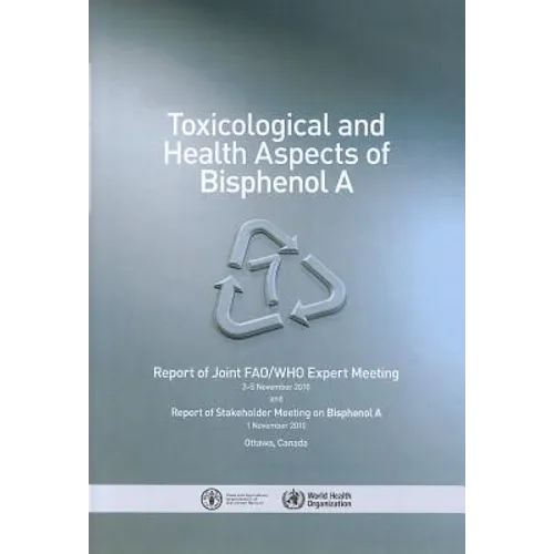 Toxicological and Health Aspects of Bisphenol a: A Joint Fao/Who Expert Meeting to Review the Toxicological and Health Aspects of Bisphenol