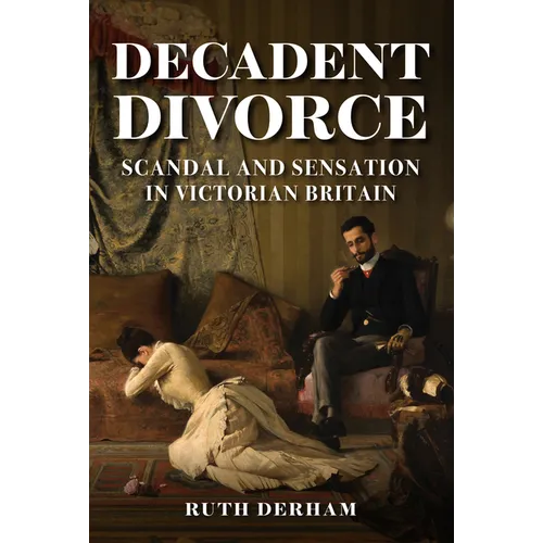Decadent Divorce: Scandal and Sensation in Victorian Society