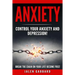 Anxiety: Control Your Anxiety and Depression! How To Overcome Anxiety! How to Overcome Depression! How To Defeat Fear, Worry, S