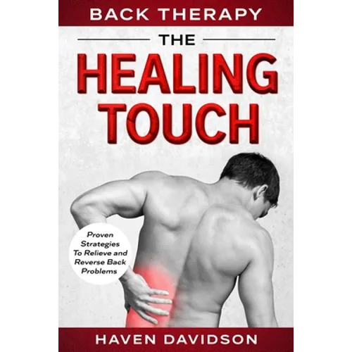 Back Therapy: The Healing Touch - Proven Strategies To Relieve and Reverse Back Problems