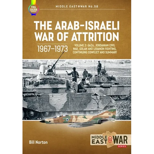 The Arab-Israeli War of Attrition, 1967-1973: Volume 3: Gaza, Jordanian Civil War, Golan and Lebanon Fighting, Continuing Conflict and Summary
