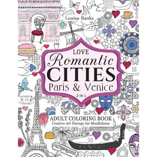Love Romantic Cities Paris and Venice 2 in 1 Adult Coloring Book: Creative Art Therapy for Mindfulness