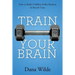Train Your Brain: How to Build a Million Dollar Business in Record Time