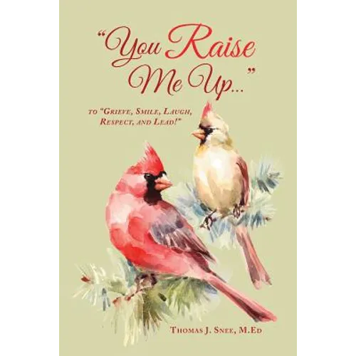 You Raise Me Up...: To Grieve, Smile, Laugh, Respect and Lead!