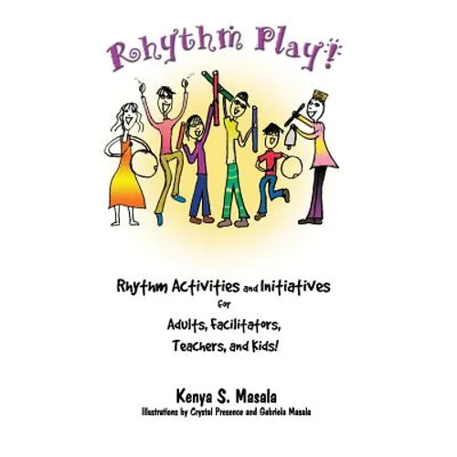 Rhythm Play!: Rhythm Activities and Initiatives for Adults, Facilitators, Teachers, & Kids!