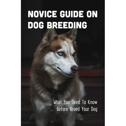 Novice Guide On Dog Breeding: What You Need To Know Before Breed Your Dog: Dog General Characteristics